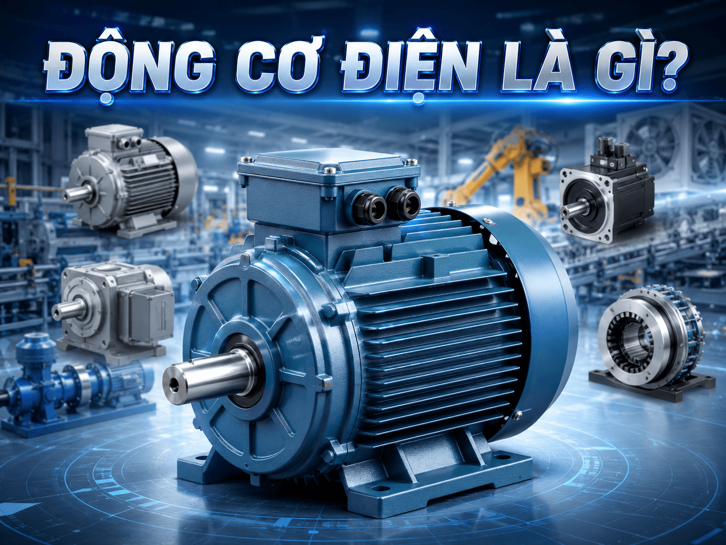 Động cơ điện là gì? Phân loại và ứng dụng thực tế từ A-Z