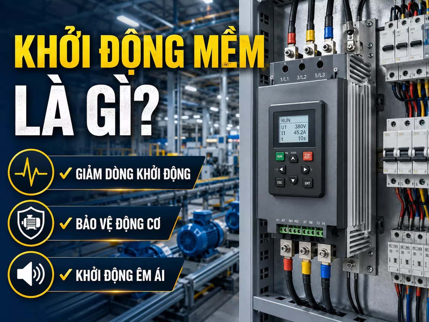 Khởi động mềm Soft Starter công nghiệp giúp giảm dòng khởi động và bảo vệ động cơ điện 3 pha